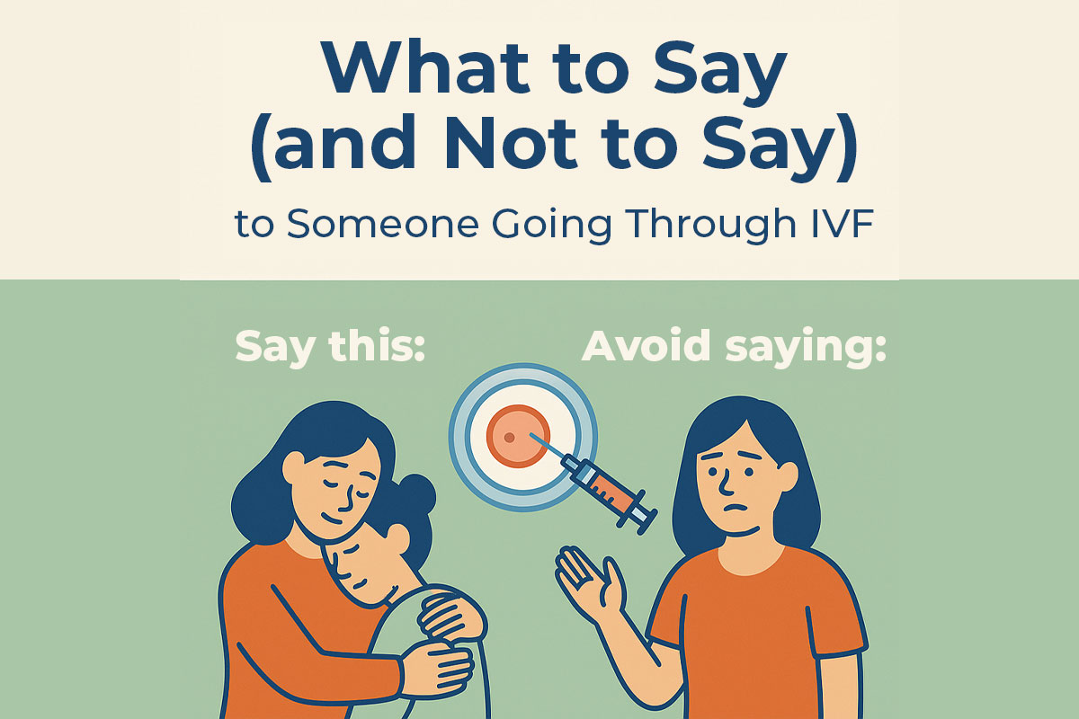 What to Say (and Not to Say) to Someone Going Through IVF